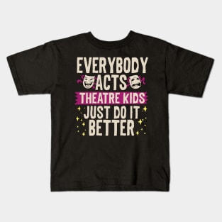 Everybody Acts Theatre Kids Just Do It Better Kids T-Shirt